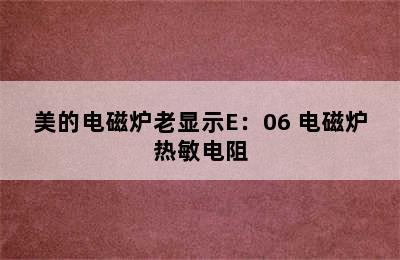 美的电磁炉老显示E：06 电磁炉热敏电阻